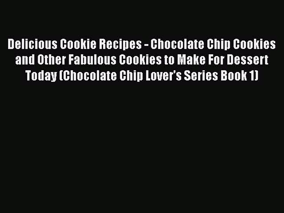 [Read PDF] Delicious Cookie Recipes - Chocolate Chip Cookies and Other Fabulous Cookies to