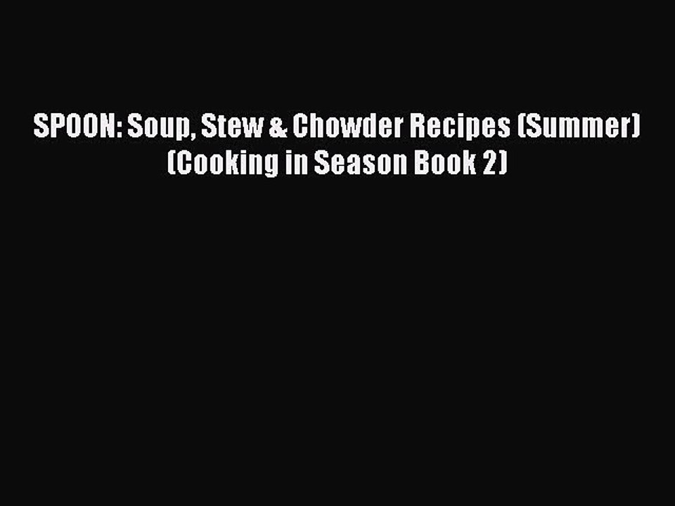 [PDF] SPOON: Soup Stew & Chowder Recipes (Summer) (Cooking in Season Book 2) Free Books
