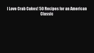 Read I Love Crab Cakes! 50 Recipes for an American Classic Ebook Free