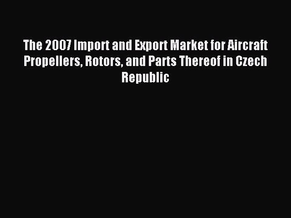 Read The 2007 Import and Export Market for Aircraft Propellers Rotors and Parts Thereof in