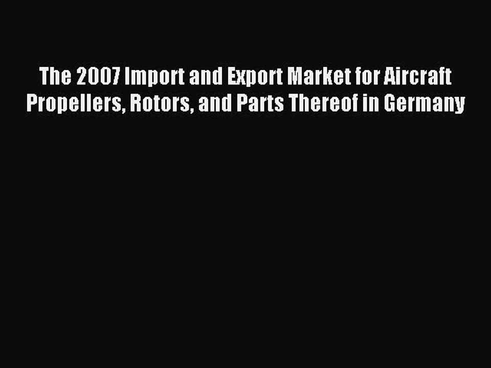 Read The 2007 Import and Export Market for Aircraft Propellers Rotors and Parts Thereof in