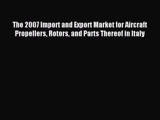 Tải video: Read The 2007 Import and Export Market for Aircraft Propellers Rotors and Parts Thereof in