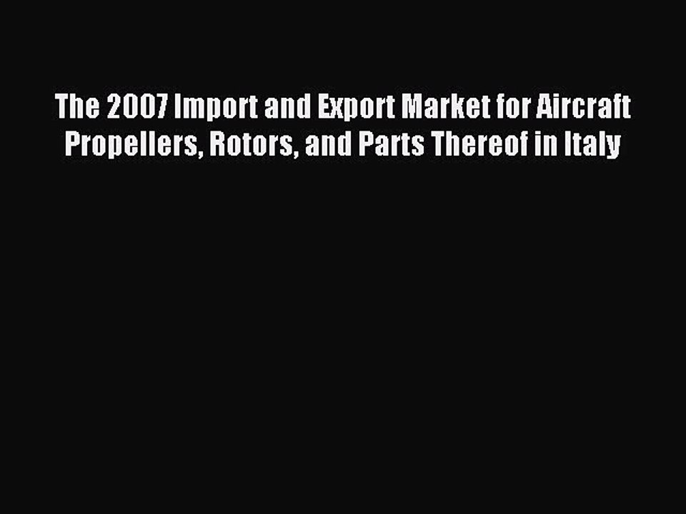 Read The 2007 Import and Export Market for Aircraft Propellers Rotors and Parts Thereof in