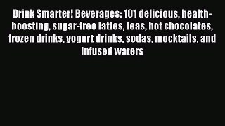 [Download] Drink Smarter! Beverages: 101 delicious health-boosting sugar-free lattes teas hot