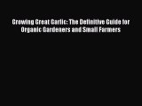 [Download] Growing Great Garlic: The Definitive Guide for Organic Gardeners and Small Farmers