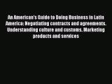 Read An American's Guide to Doing Business in Latin America: Negotiating contracts and agreements.