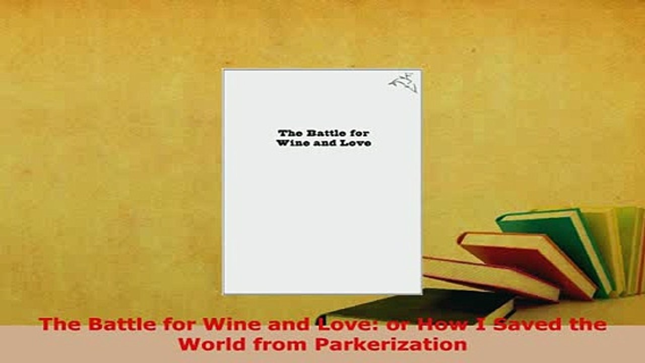Download  The Battle for Wine and Love or How I Saved the World from Parkerization Read Online