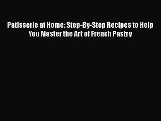 [PDF] Patisserie at Home: Step-By-Step Recipes to Help You Master the Art of French Pastry