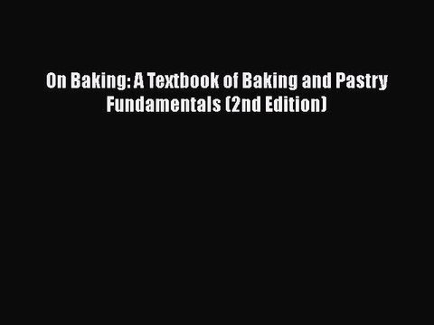 [Read PDF] On Baking: A Textbook of Baking and Pastry Fundamentals (2nd Edition) Full EBook