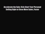 Read Accelerate the Sale: Kick-Start Your Personal Selling Style to Close More Sales Faster