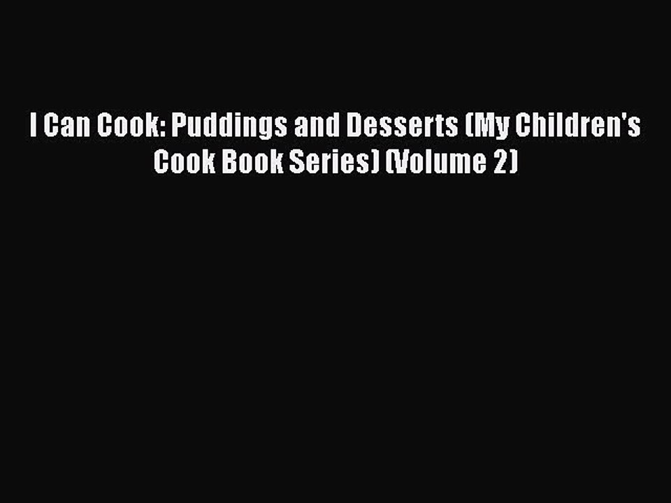 [Download] I Can Cook: Puddings and Desserts (My Children's Cook Book Series) (Volume 2)  Book