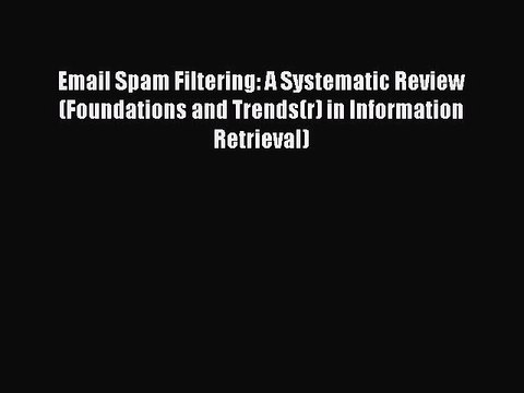 [PDF] Email Spam Filtering: A Systematic Review (Foundations and Trends(r) in Information Retrieval)