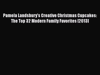 [PDF] Pamela Landsbury's Creative Christmas Cupcakes: The Top 32 Modern Family Favorites [2013]