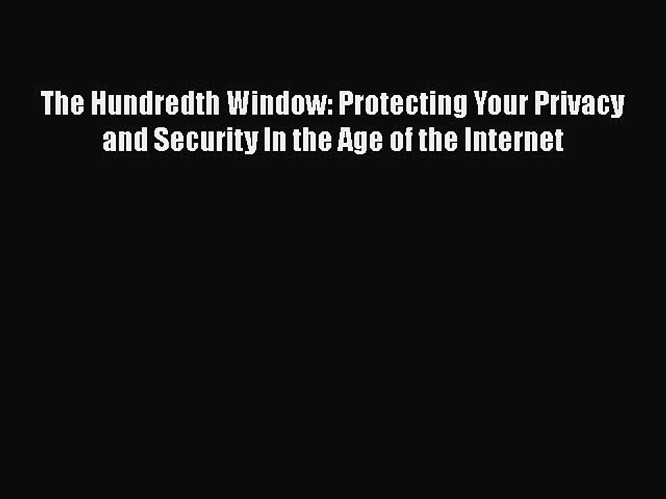 [PDF] The Hundredth Window: Protecting Your Privacy and Security In the Age of the Internet