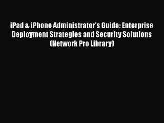 [PDF] iPad & iPhone Administrator's Guide: Enterprise Deployment Strategies and Security Solutions