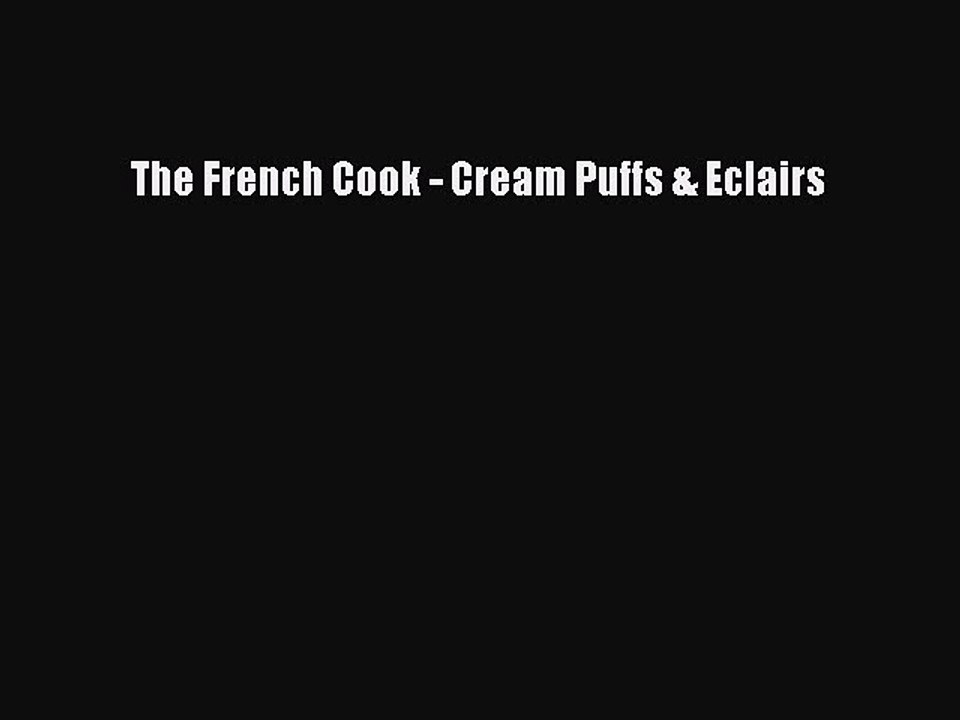 [Read PDF] The French Cook - Cream Puffs & Eclairs  Book Online
