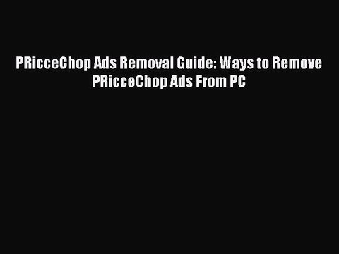 [PDF] PRicceChop Ads Removal Guide: Ways to Remove PRicceChop Ads From PC [Download] Full Ebook