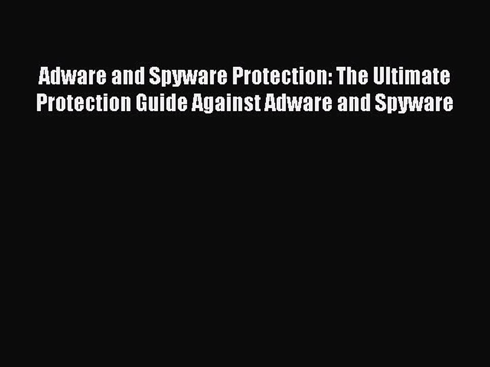 [PDF] Adware and Spyware Protection: The Ultimate Protection Guide Against Adware and Spyware