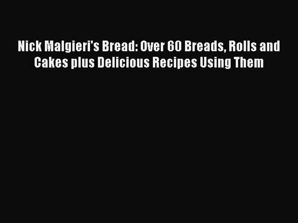 [Read PDF] Nick Malgieri's Bread: Over 60 Breads Rolls and Cakes plus Delicious Recipes Using