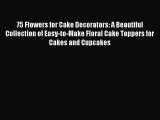 [PDF] 75 Flowers for Cake Decorators: A Beautiful Collection of Easy-to-Make Floral Cake Toppers