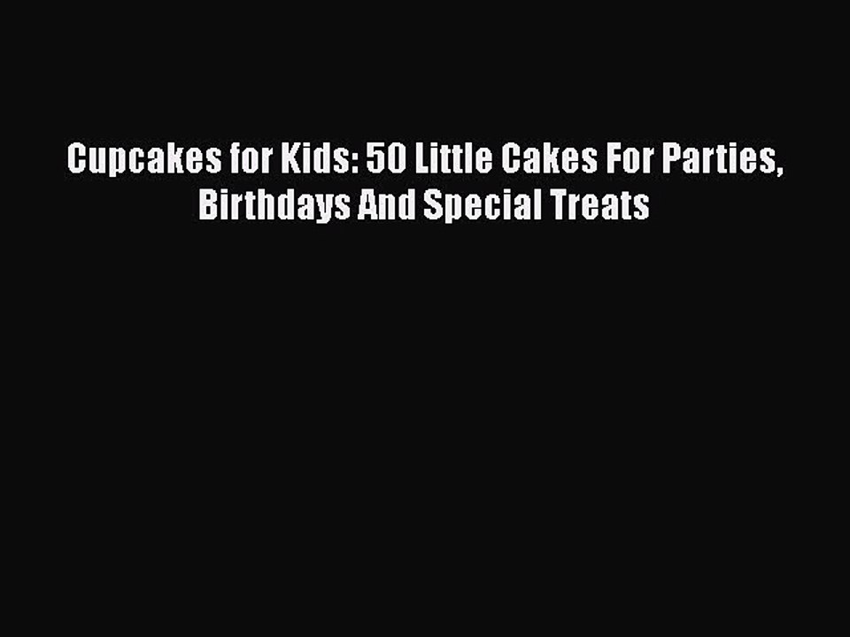 [PDF] Cupcakes for Kids: 50 Little Cakes For Parties Birthdays And Special Treats  Full EBook