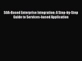 Read SOA-Based Enterprise Integration: A Step-by-Step Guide to Services-based Application PDF