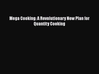 [Download] Mega Cooking: A Revolutionary New Plan for Quantity Cooking  Full EBook