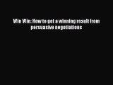 Read Win Win: How to get a winning result from persuasive negotiations Ebook Free