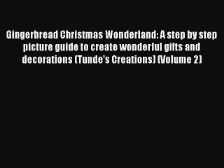 [Read PDF] Gingerbread Christmas Wonderland: A step by step picture guide to create wonderful