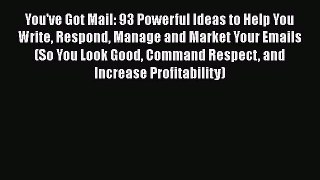 [PDF] You've Got Mail: 93 Powerful Ideas to Help You Write Respond Manage and Market Your Emails