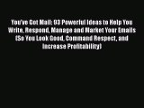 [PDF] You've Got Mail: 93 Powerful Ideas to Help You Write Respond Manage and Market Your Emails