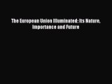 Download The European Union Illuminated: Its Nature Importance and Future Ebook Online