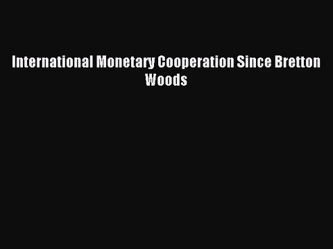 Download International Monetary Cooperation Since Bretton Woods PDF Online
