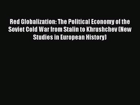 Read Red Globalization: The Political Economy of the Soviet Cold War from Stalin to Khrushchev