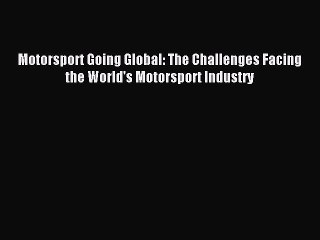 Download Motorsport Going Global: The Challenges Facing the World's Motorsport Industry PDF