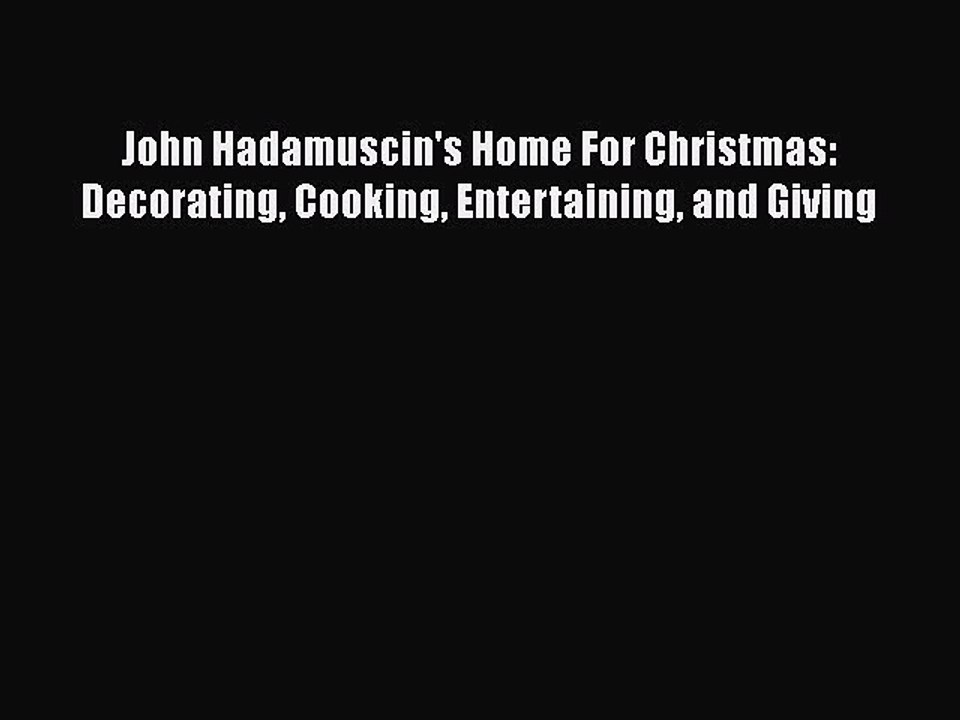 [Download] John Hadamuscin's Home For Christmas: Decorating Cooking Entertaining and Giving