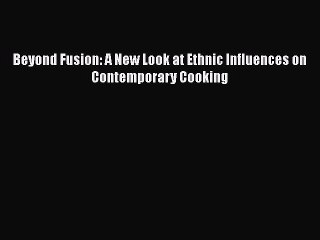 [PDF] Beyond Fusion: A New Look at Ethnic Influences on Contemporary Cooking  Book Online