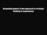 Read Bargaining games: A new approach to strategic thinking in negotiations Ebook Free