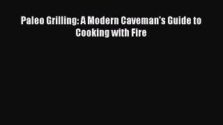 Read Paleo Grilling: A Modern Caveman's Guide to Cooking with Fire Ebook Free