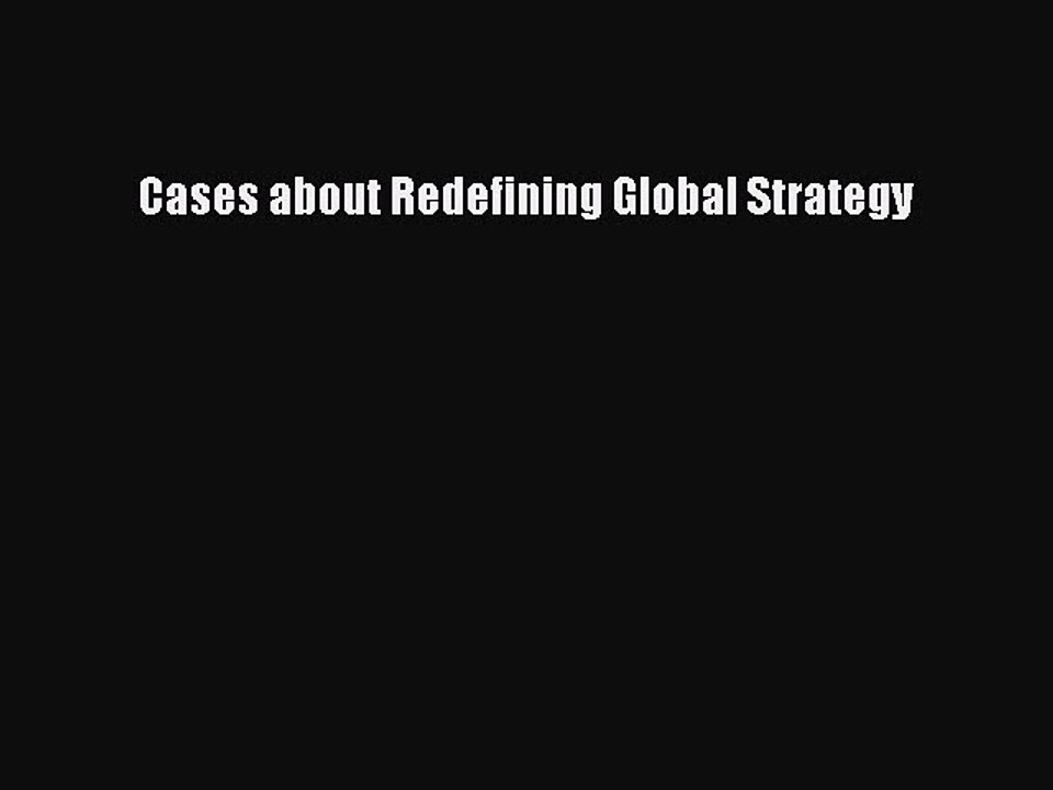 Read Cases about Redefining Global Strategy Ebook Online