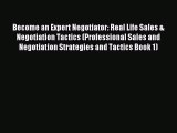 Read Become an Expert Negotiator: Real Life Sales & Negotiation Tactics (Professional Sales