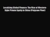 Read Localizing Global Finance: The Rise of Western-Style Private Equity in China (Palgrave