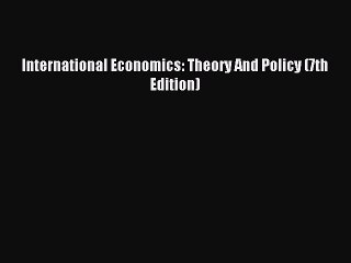 Download International Economics: Theory And Policy (7th Edition) Ebook Free