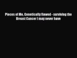 [Download] Pieces of Me Genetically flawed - surviving the Breast Cancer I may never have