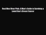 [Download] Real Men Wear Pink:: A Man's Guide to Surviving a Loved One's Breast Cancer Free