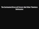 Read The Enchanted Broccoli Forest: And Other Timeless Delicacies Ebook Online