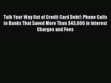 Read Talk Your Way Out of Credit Card Debt!: Phone Calls to Banks That Saved More Than $43000