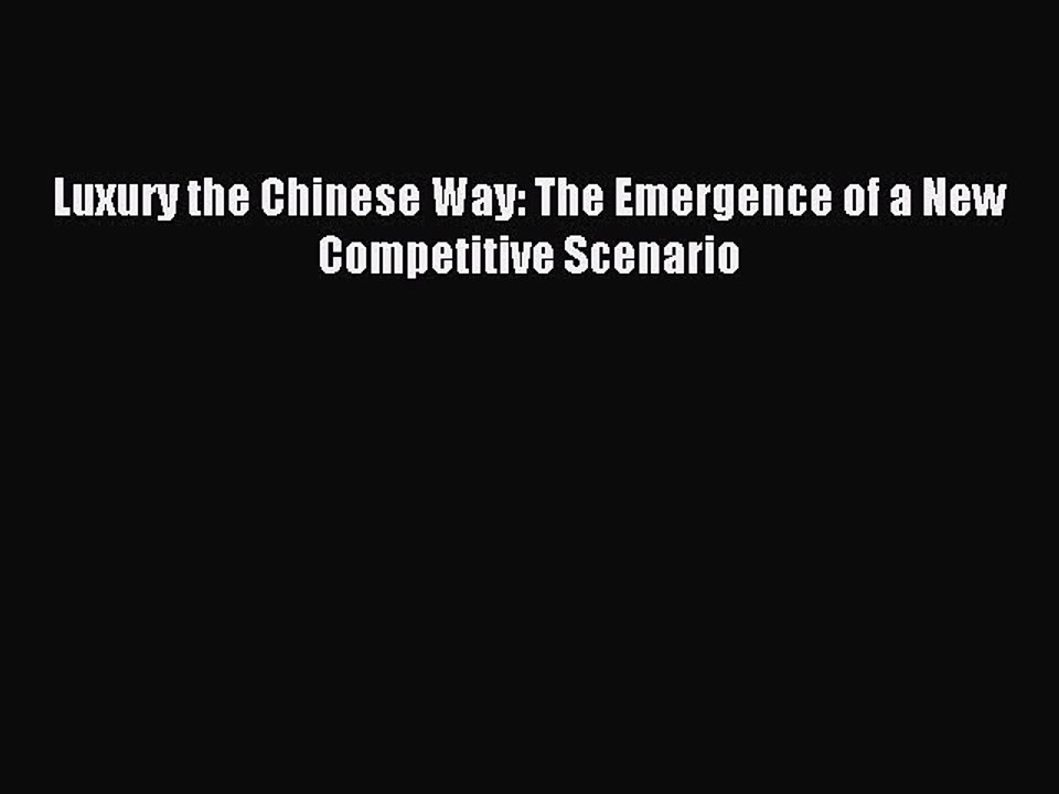Read Luxury the Chinese Way: The Emergence of a New Competitive Scenario Ebook Free