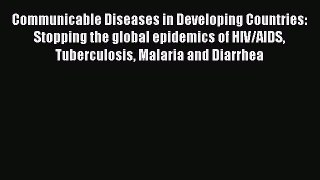 Read Communicable Diseases in Developing Countries: Stopping the global epidemics of HIV/AIDS