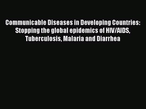 Read Communicable Diseases in Developing Countries: Stopping the global epidemics of HIV/AIDS